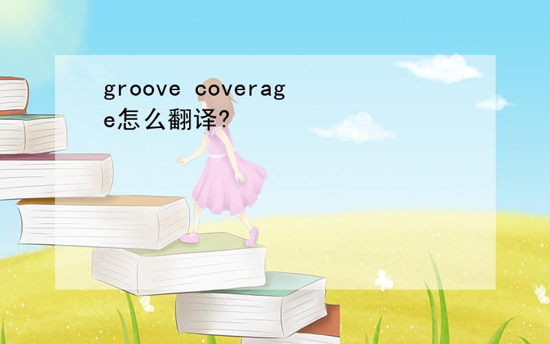 groove coverage怎么翻译?