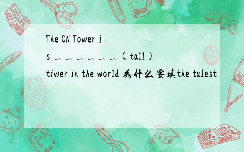 The CN Tower is ______(tall)tiwer in the world 为什么要填the talest
