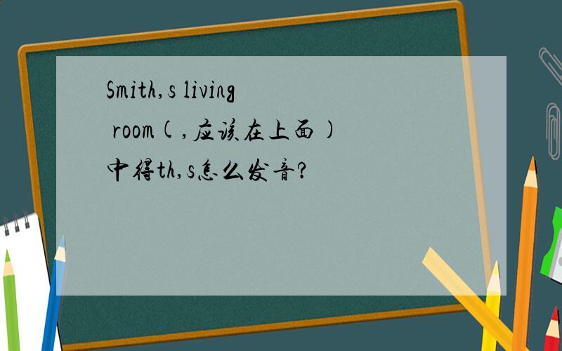Smith,s living room(,应该在上面) 中得th,s怎么发音?
