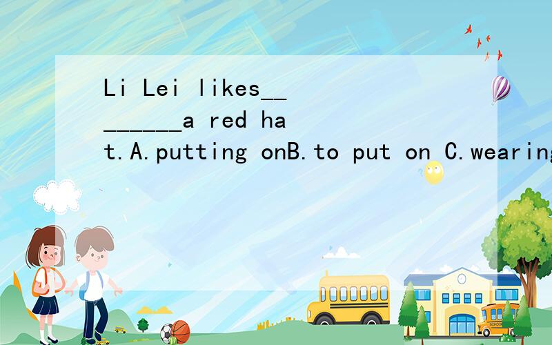 Li Lei likes________a red hat.A.putting onB.to put on C.wearingD.wears