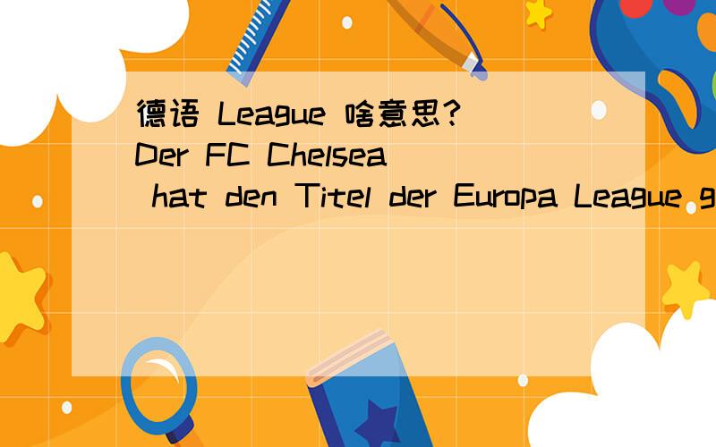 德语 League 啥意思?Der FC Chelsea hat den Titel der Europa League gewonnen.