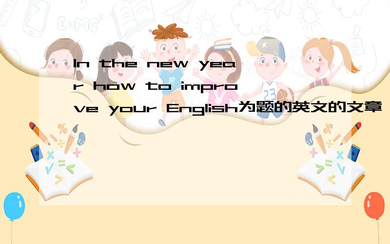 In the new year how to improve your English为题的英文的文章