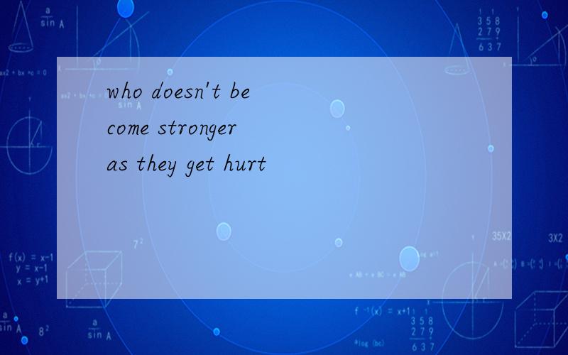 who doesn't become stronger as they get hurt