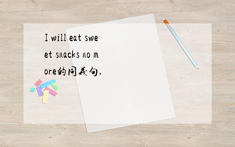I will eat sweet snacks no more的同义句,