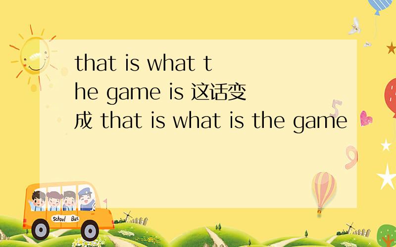that is what the game is 这话变成 that is what is the game
