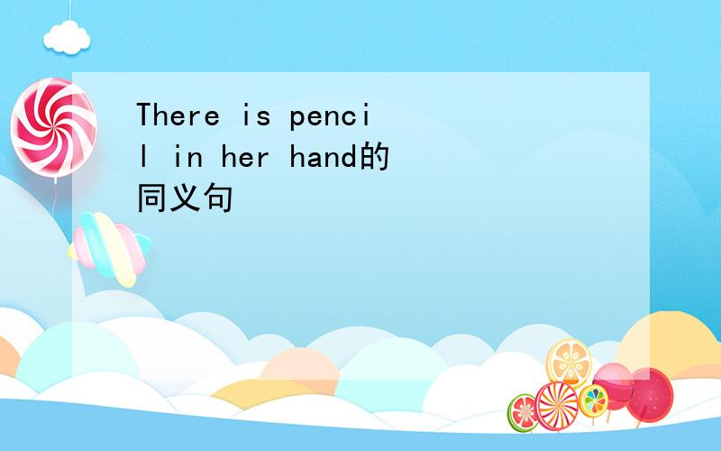 There is pencil in her hand的同义句