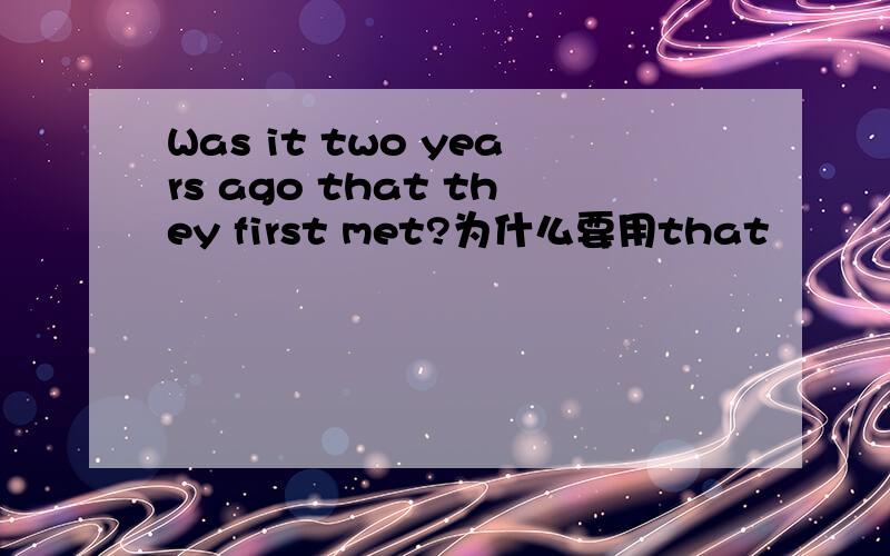 Was it two years ago that they first met?为什么要用that