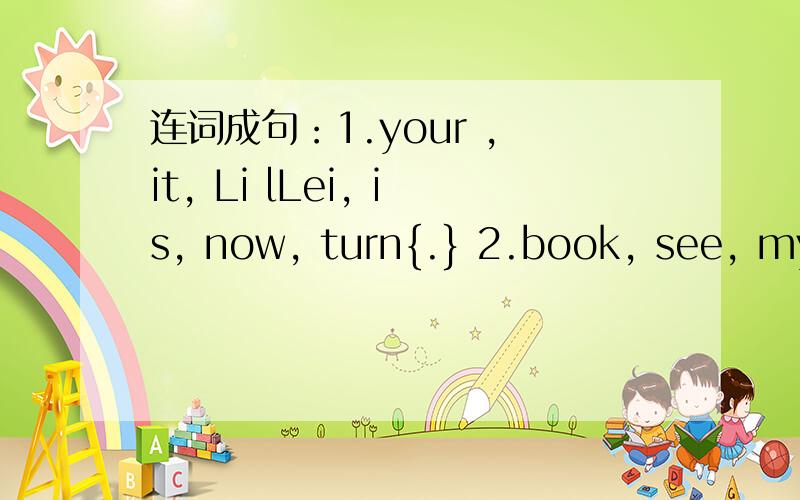 连词成句：1.your , it, Li lLei, is, now, turn{.} 2.book, see, my, can't, on, you, desk, the, {?}