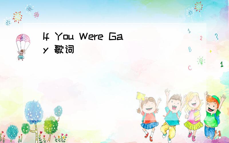 If You Were Gay 歌词