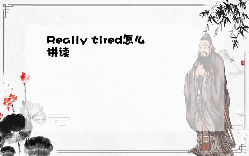 Really tired怎么拼读