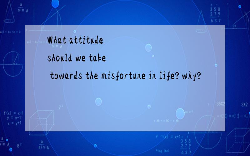 What attitude should we take towards the misfortune in life?why?
