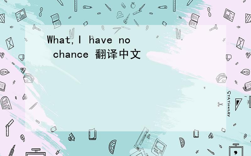 What,I have no chance 翻译中文