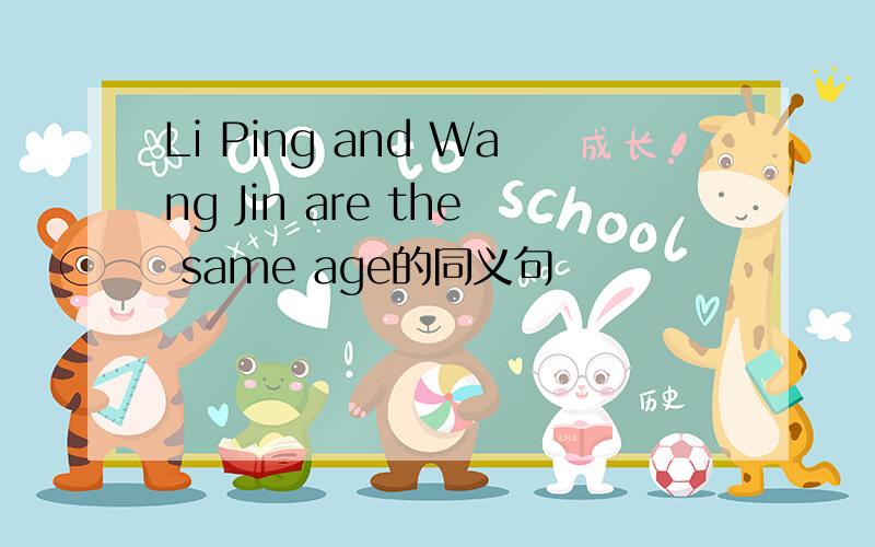 Li Ping and Wang Jin are the same age的同义句