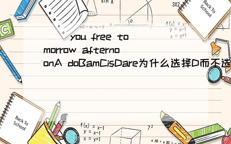 ( )you free tomorrow afternoonA doBamCisDare为什么选择D而不选ABC