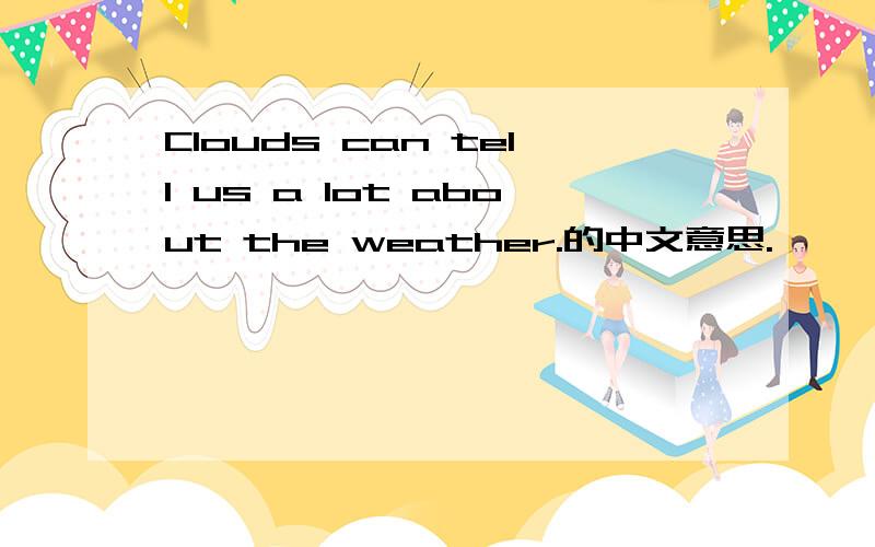 Clouds can tell us a lot about the weather.的中文意思.
