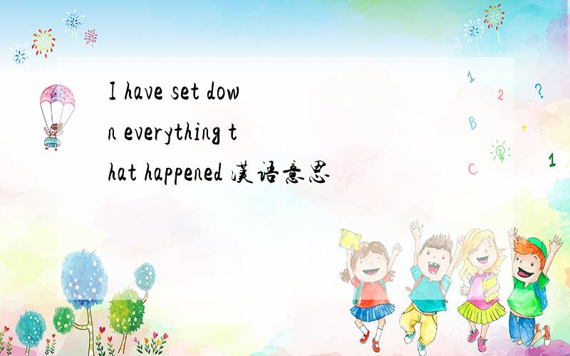 I have set down everything that happened 汉语意思