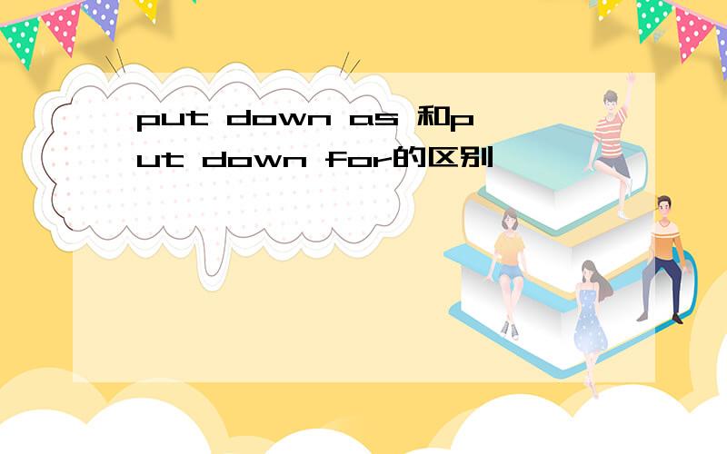 put down as 和put down for的区别
