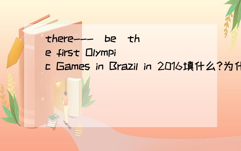 there---(be)the first Olympic Games in Brazil in 2016填什么?为什么这么填?