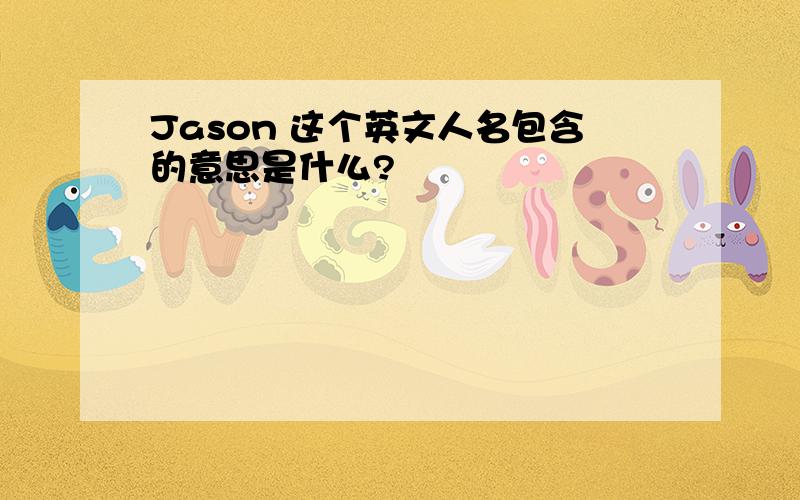 Jason 这个英文人名包含的意思是什么?