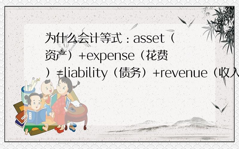 为什么会计等式：asset（资产）+expense（花费）=liability（债务）+revenue（收入）+capital+.里expense（花费）是属于等号左边的debit(借方）而revenue（收入）是属于等号右边的credit（贷方）?既然发