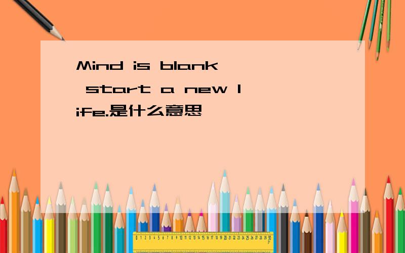 Mind is blank, start a new life.是什么意思