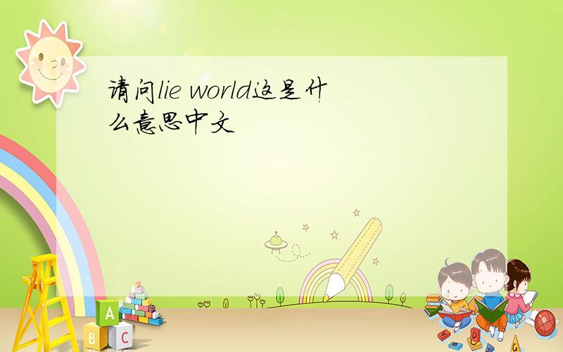 请问lie world这是什么意思中文