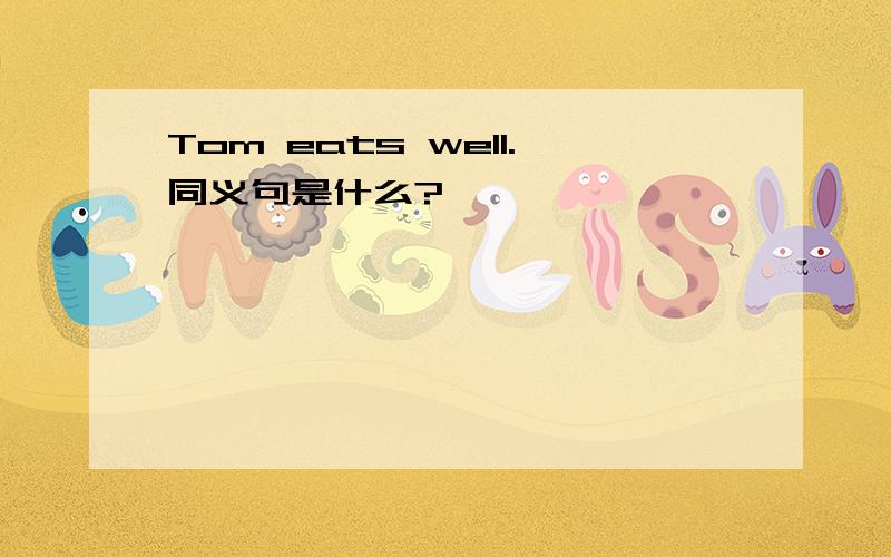 Tom eats well.同义句是什么?