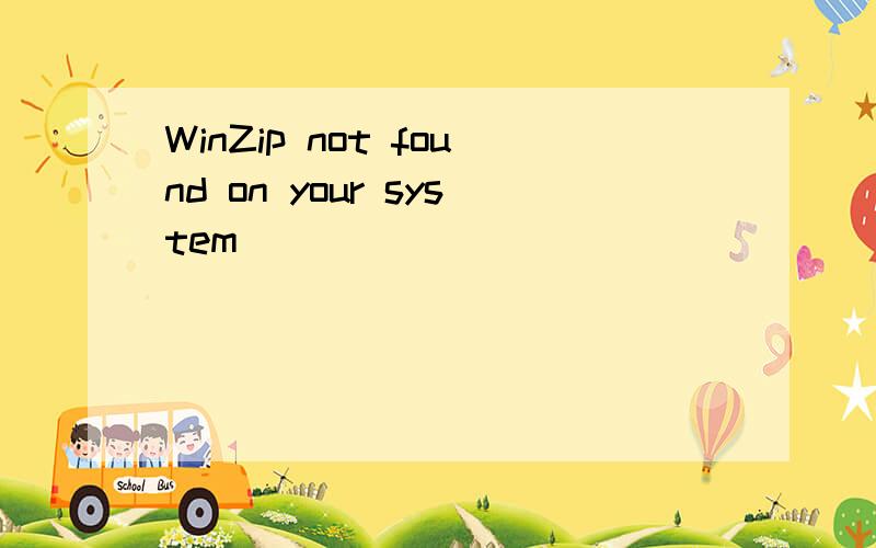 WinZip not found on your system
