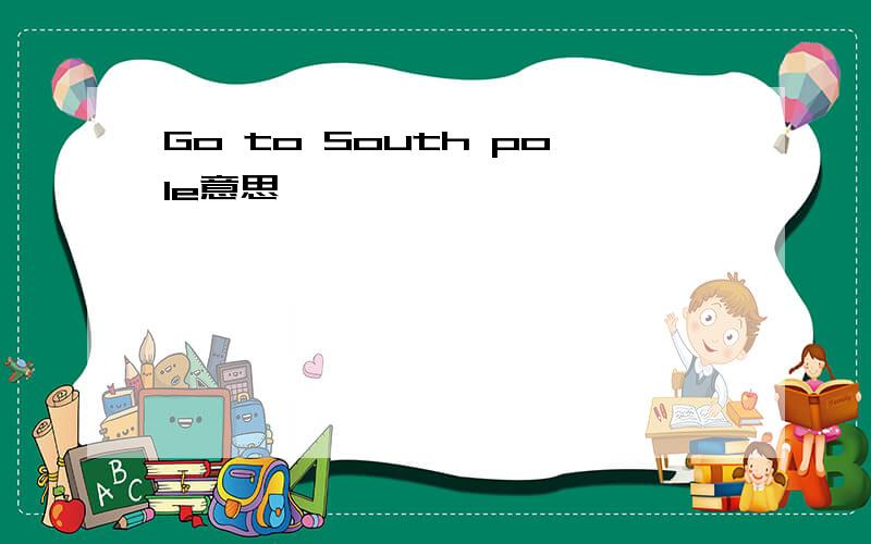 Go to South pole意思