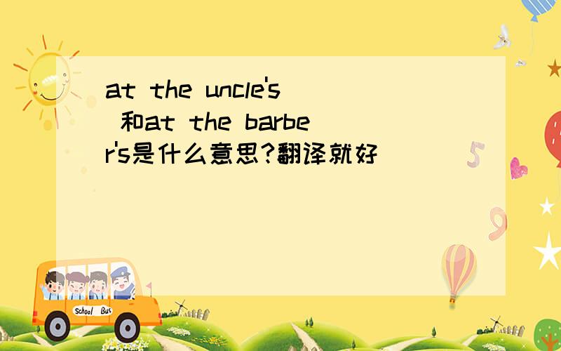 at the uncle's 和at the barber's是什么意思?翻译就好