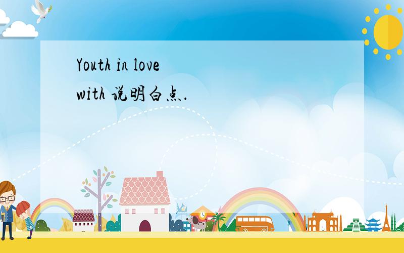 Youth in love with 说明白点.