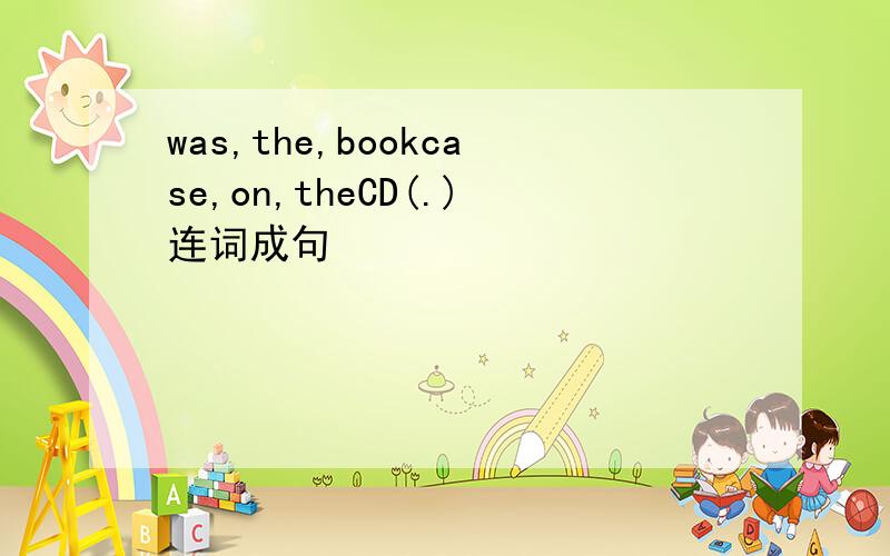 was,the,bookcase,on,theCD(.)连词成句