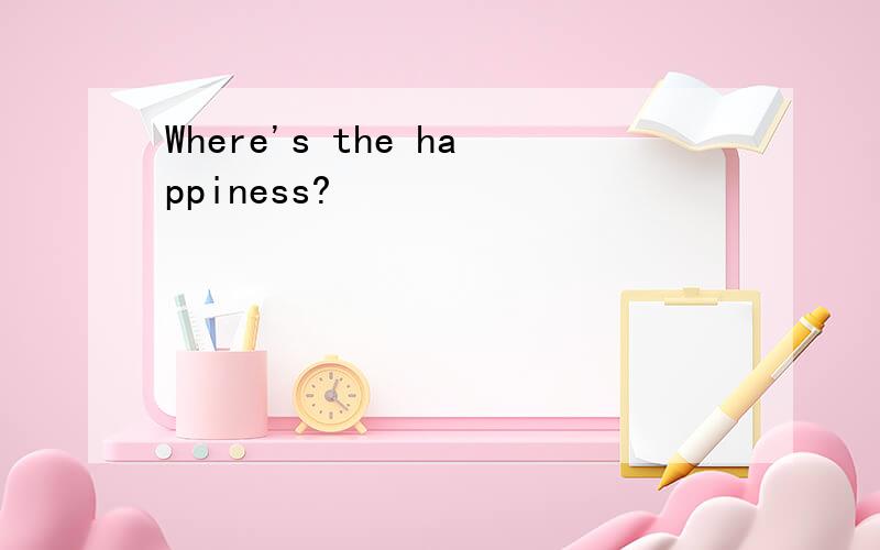 Where's the happiness?