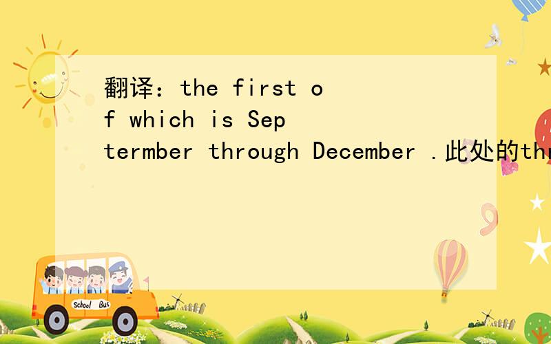 翻译：the first of which is Septermber through December .此处的through如何翻译