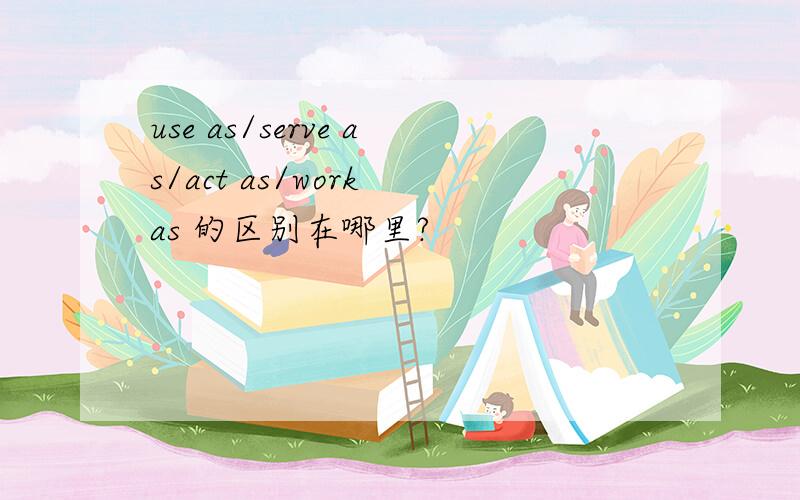 use as/serve as/act as/work as 的区别在哪里?