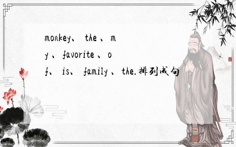 monkey、 the 、my 、favorite 、of、 is、 family 、the.排列成句