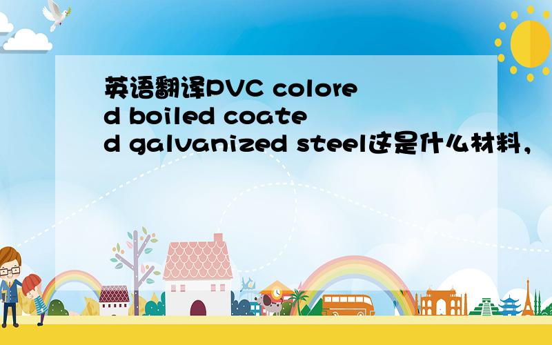 英语翻译PVC colored boiled coated galvanized steel这是什么材料，