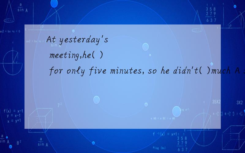 At yesterday's meeting,he( ) for only five minutes, so he didn't( )much A said,say B spoke,speakC said,speak D spoke,say(解析