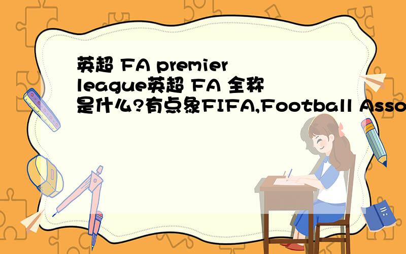 英超 FA premier league英超 FA 全称是什么?有点象FIFA,Football Association?