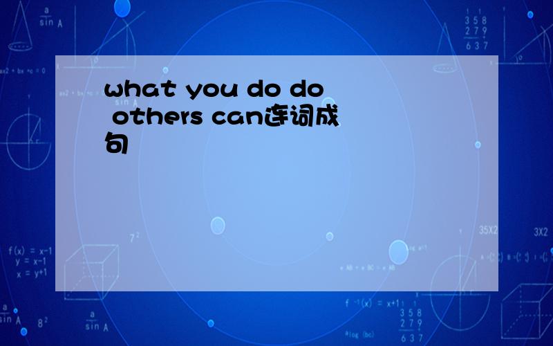 what you do do others can连词成句