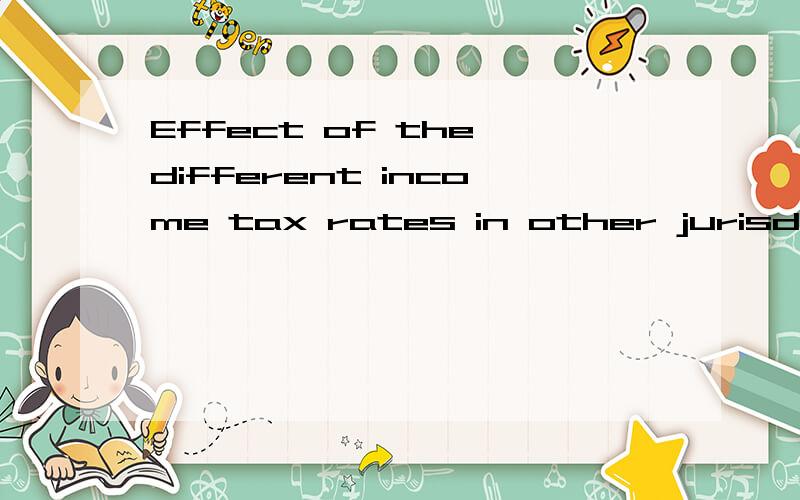 Effect of the different income tax rates in other jurisdiction 的中文报表意思