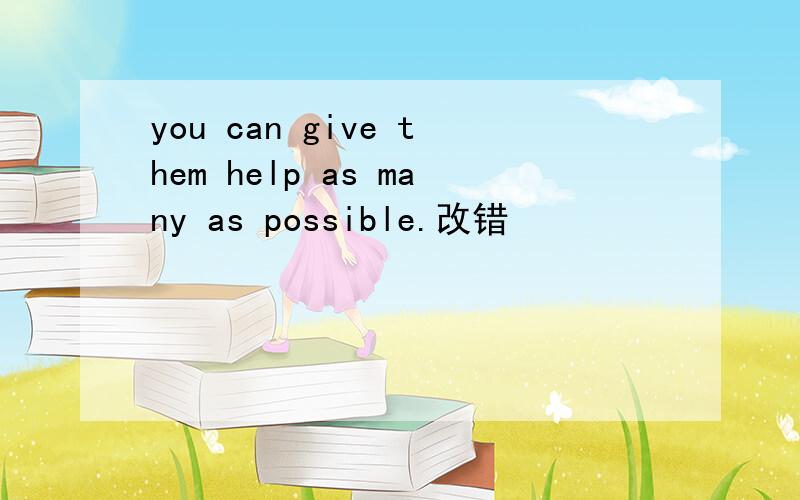you can give them help as many as possible.改错