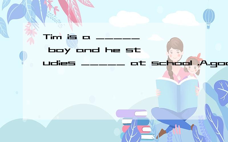 Tim is a _____ boy and he studies _____ at school .A.good ; wellB.good ; good C.well ; wellWe have pencils ____ all colors ___ just 1 yuan each.A.in ；inB.in ; forC.for ; in-What's that over there?-Let's go and __ it.A.have a lookB.have a look atC.l