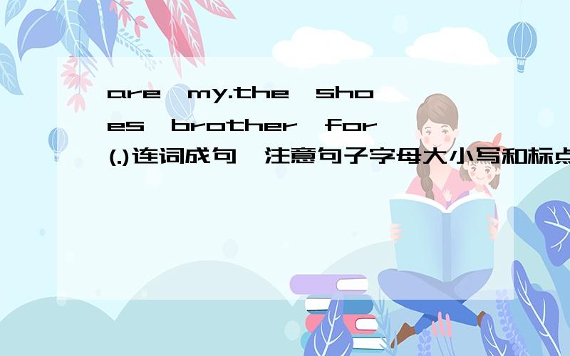 are,my.the,shoes,brother,for(.)连词成句,注意句子字母大小写和标点.