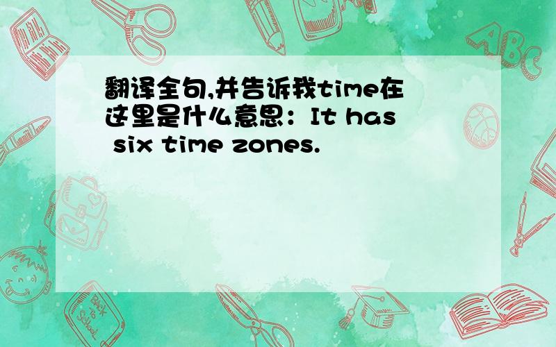 翻译全句,并告诉我time在这里是什么意思：It has six time zones.
