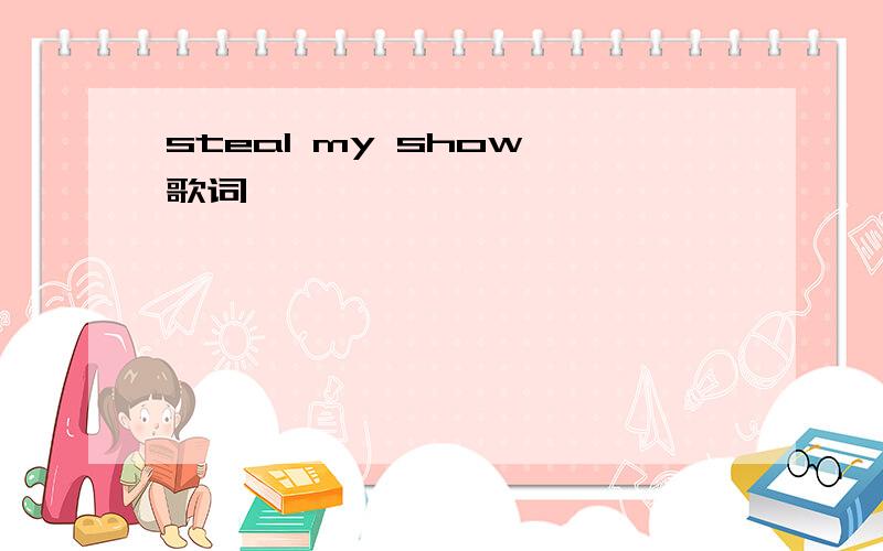 steal my show 歌词