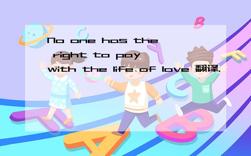 No one has the right to pay with the life of love 翻译.