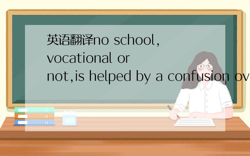英语翻译no school,vocational or not,is helped by a confusion over its purpose.vocational or not的翻译与语法