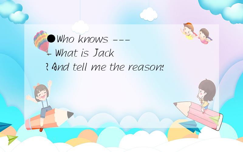 ●Who knows ---- What is Jack?And tell me the reason!