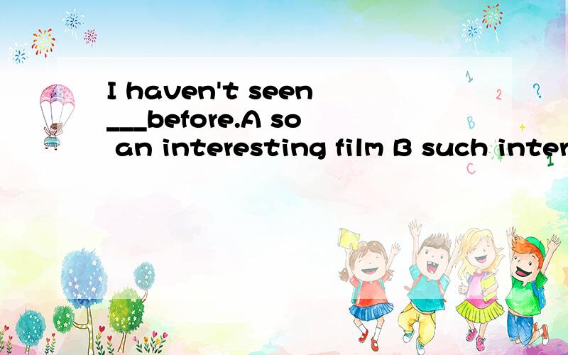 I haven't seen___before.A so an interesting film B such interesting a film C so interesting film